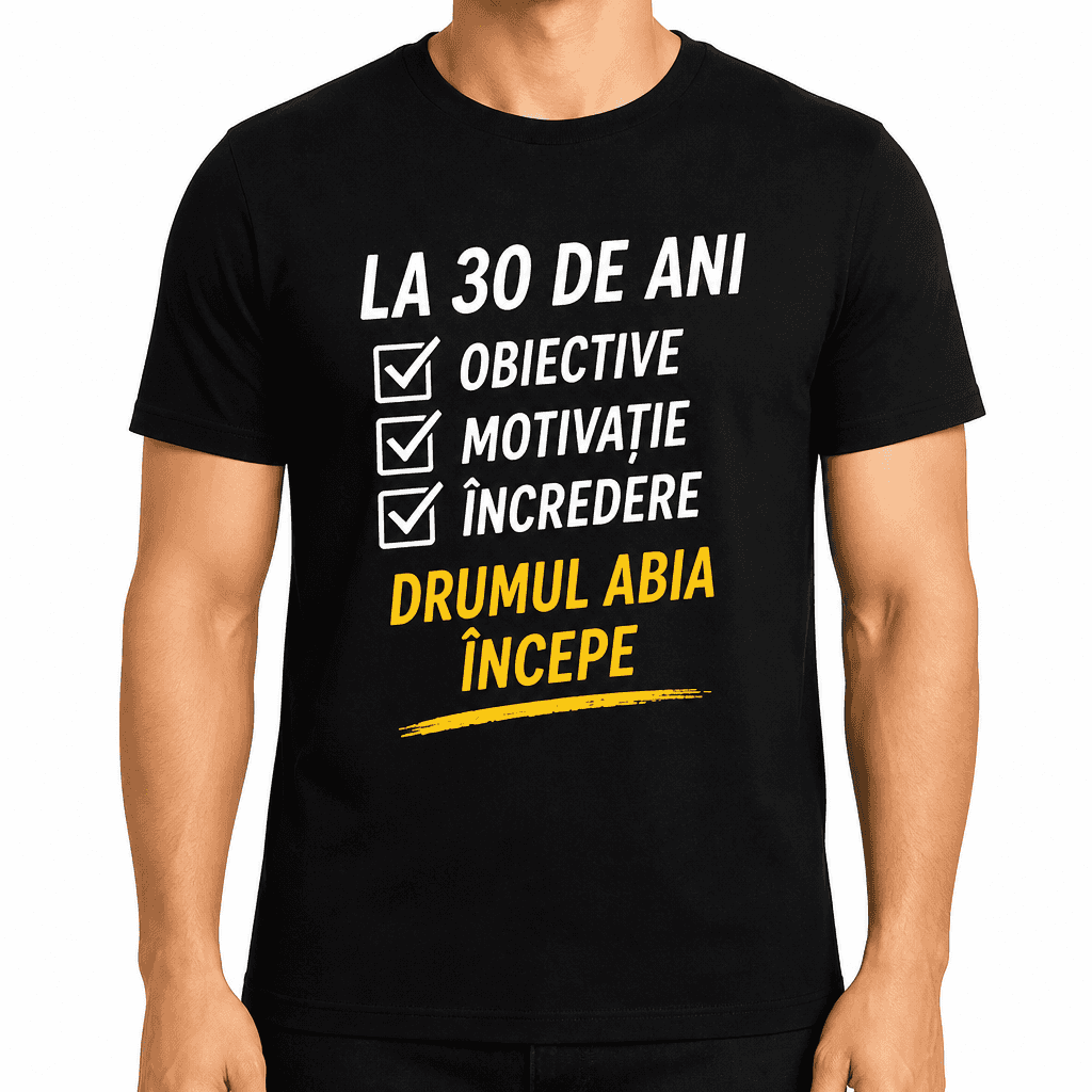 Tricou pentru 30 de ani – La 30 de ani obiective motivație încredere drumul abia începe