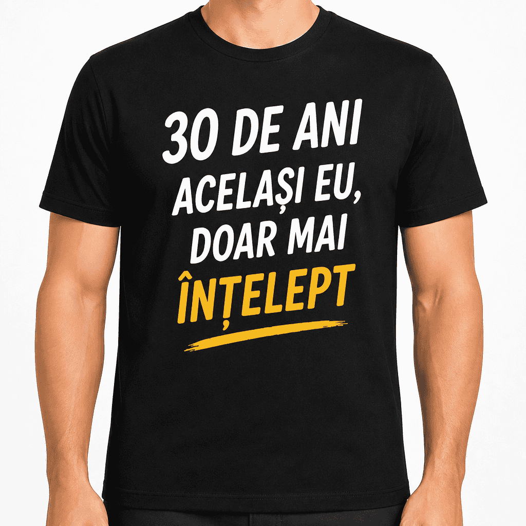 Tricou pentru 30 de ani – 30 de ani același eu, doar mai înțelept