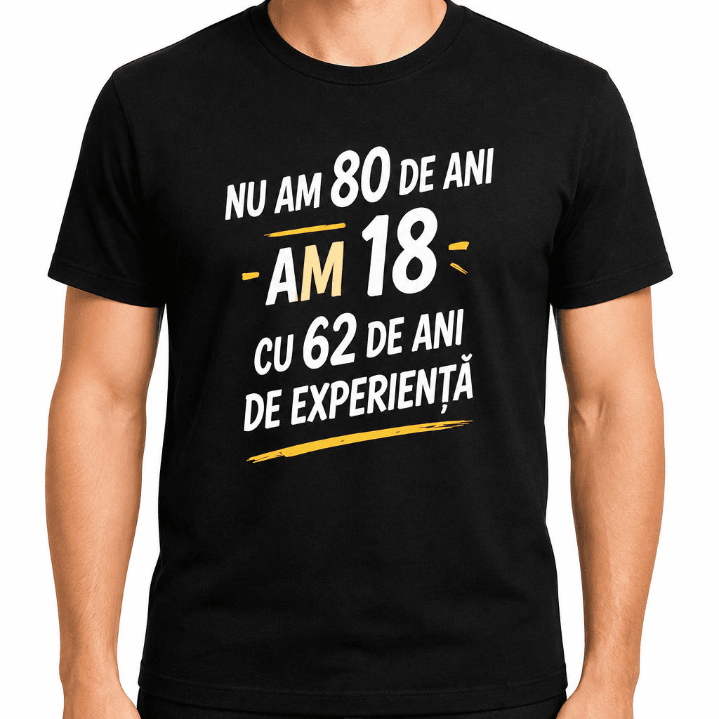 Tricou pentru 80 de ani – Nu am 80 de ani am 18 cu 62 de ani de experiență