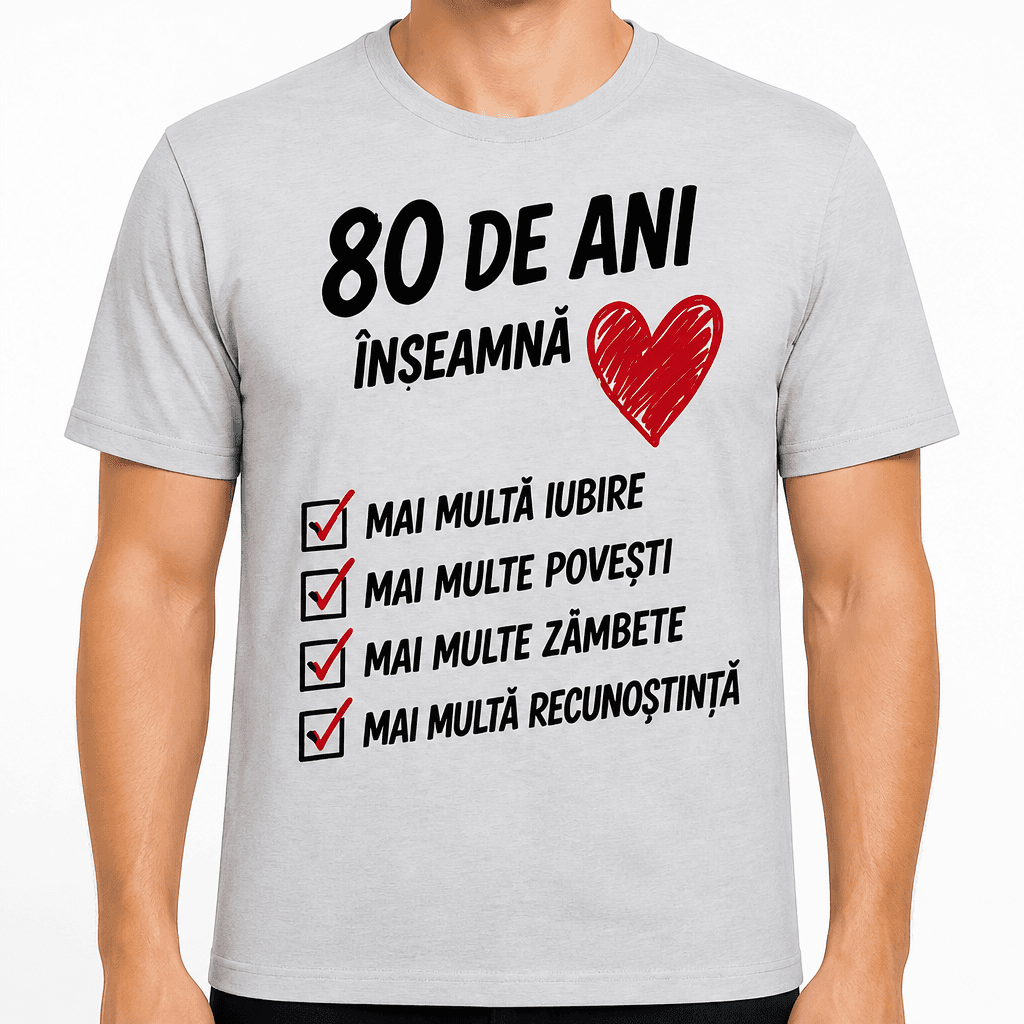 Tricou pentru 80 de ani – 80 de ani înseamnă mai multă iubire mai multe povești mai multe zâmbete mai multă recunoștință