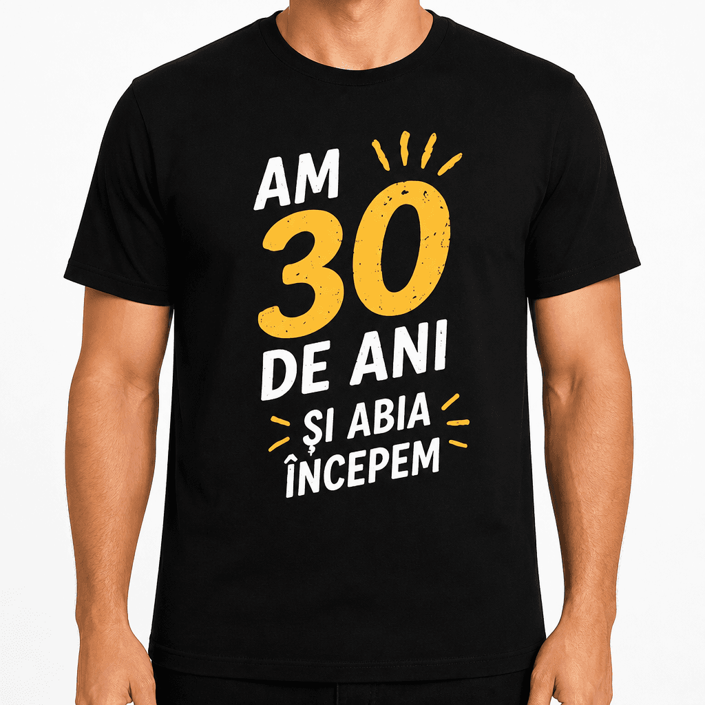 Tricou pentru 30 de ani – Am 30 de ani și abia începem