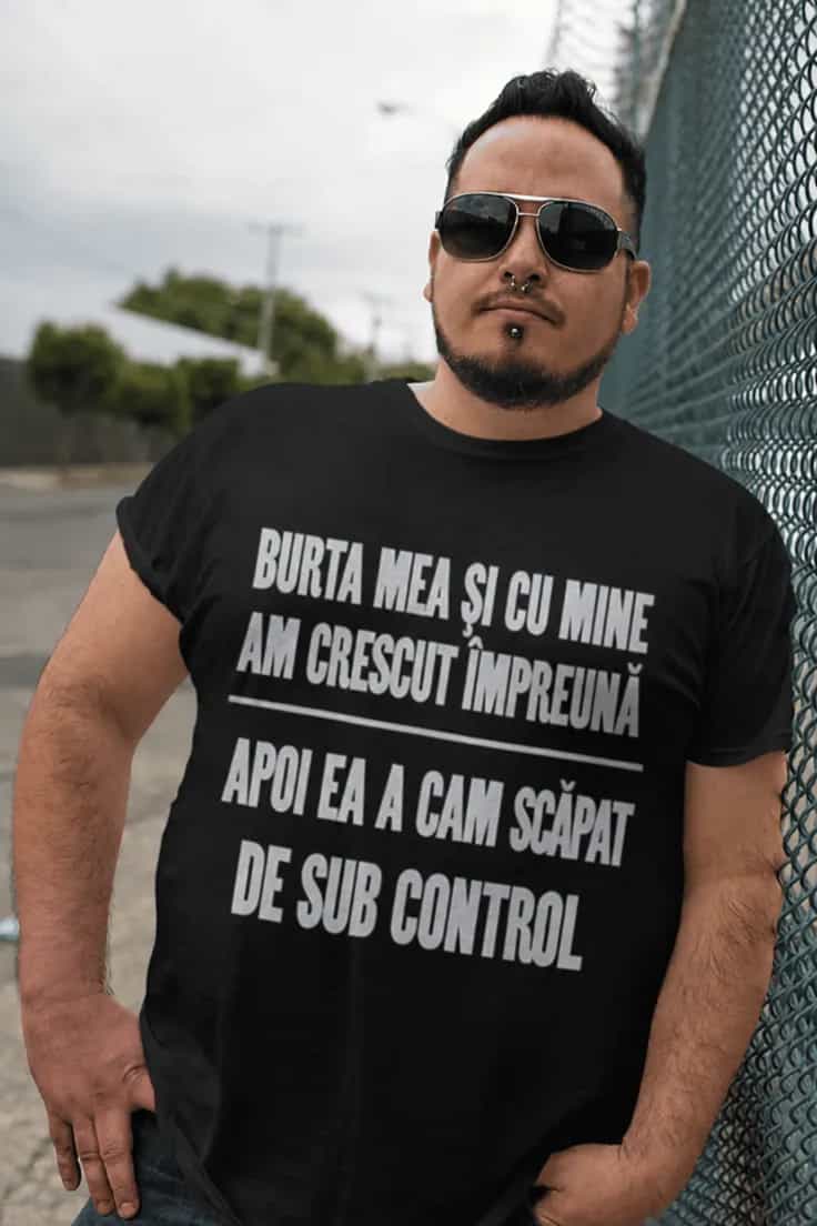 Tricou amuzant Burta scăpată de sub control