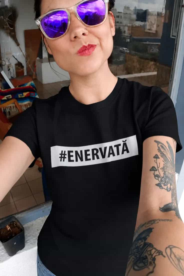 Tricou amuzant Enervată #ENERVATĂ