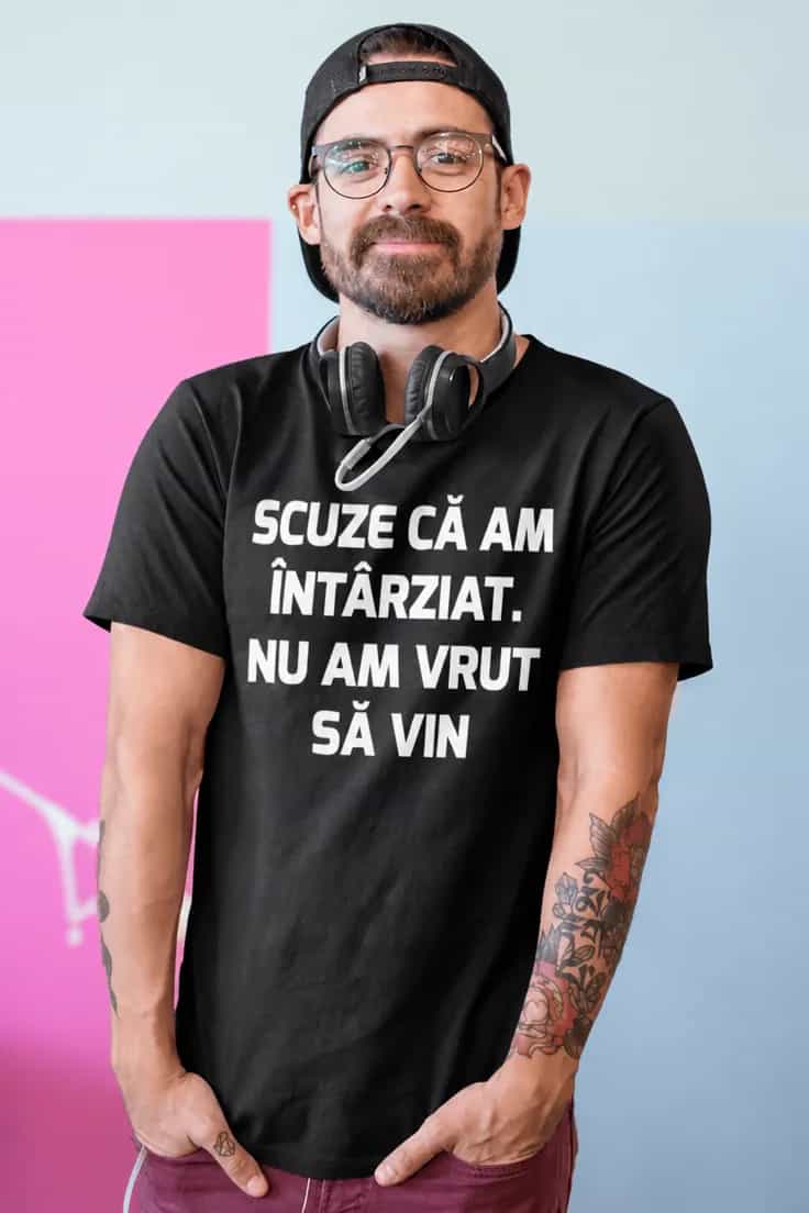 Tricou amuzant scuze că am întârziat, nu mi-a păsat