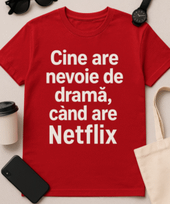 Tricou - Cine are nevoie de drama, când are Netflix