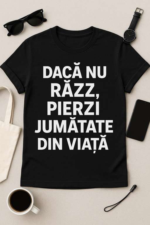 Tricou - Dacă nu râzi, pierzi jumătate din viață