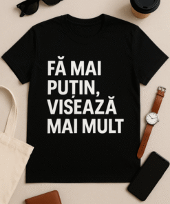 Tricou „Fă mai puțin, visează mai mult”