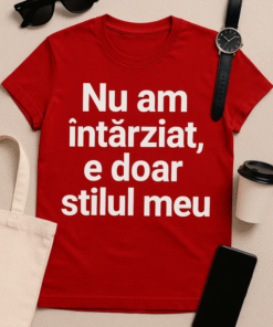 Tricou 'Nu am întârziat, e doar stilul meu'