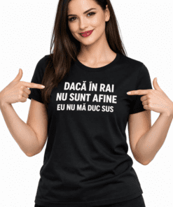 Tricou amuzant: DACĂ ÎN RAI NU SUNT AFINE, EU NU MĂ DUC SUS