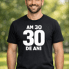 Tricou amuzant AM 30 DE ANI