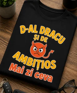 Tricou pentru persoanei ambițioase – D-al Dracu și DE AMBIȚIOS Mai zi ceva – tricou amuzant cu mesaj