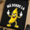 Tricou cu un motiv banana obraznică – Mă Doare La – tricou amuzant cu mesaj