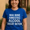 Tricou amuzant Mai bine alcool decât beton, cadou de zi de naștere pentru prieten glumeț