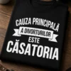 Tricou pentru persoanei căsătorite – Cauza Principală a Divorțurilor este căsătoria – tricou amuzant cu mesaj