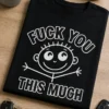 Tricou cu un motiv scurt – Fuck You this Much – tricou amuzant cu mesaj