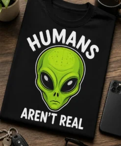Tricou cu un motiv extratereștri – Humans aren't Real – tricou amuzant cu mesaj