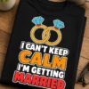 Tricou pentru viitoarea mireasă – I Can’t Keep calm i’m Getting married – tricou amuzant cu mesaj