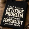 Tricou cu un motiv atitudine – I don't have an ATTITUDE PROBLEM I just have PERSONALITY you can't handle – tricou amuzant cu mesaj