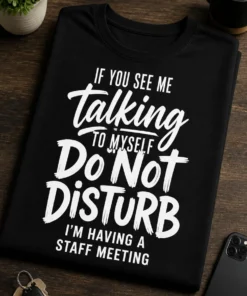 Tricou cu un motiv amuzant – If You See ME talking TO MYSELF Do Not DiSTURB I'M Having A staff Meeting – tricou amuzant cu mesaj