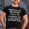 Tricou amuzant Nimeni nu îmi conduce Golful, cadou haios pentru șofer de Golf