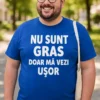 Tricou amuzant Nu sunt gras cu mesajul NU SUNT GRAS DOAR MĂ VEZI UȘOR
