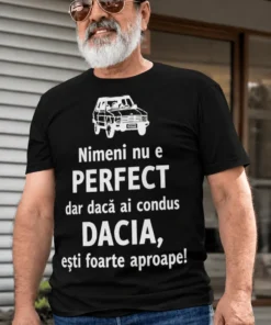 Tricou amuzant Perfect cu Dacia cu mesaj haios pentru soferi si fani Dacia