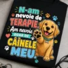 Tricou cu mesaj pentru iubitorii de câini: N-am nevoie de terapie. Am nevoie doar de câinele meu. Design vesel cu câine cartoon și lăbuțe printate.